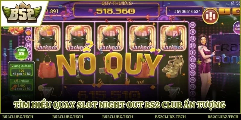Tìm hiểu quay slot night out B52 club ấn tượng